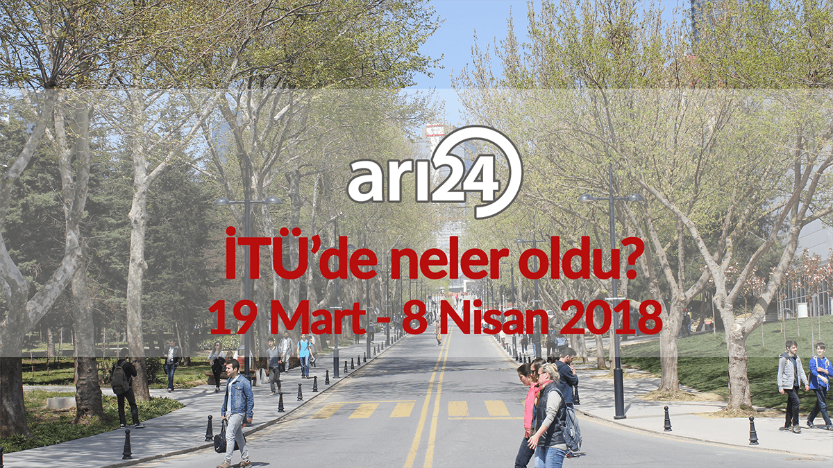 İTÜ'de neler oldu? 19 Mart - 8 Nisan 2018